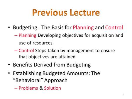 Budgeting: The Basis for Planning and Control – Planning Developing objectives for acquisition and use of resources. – Control Steps taken by management.