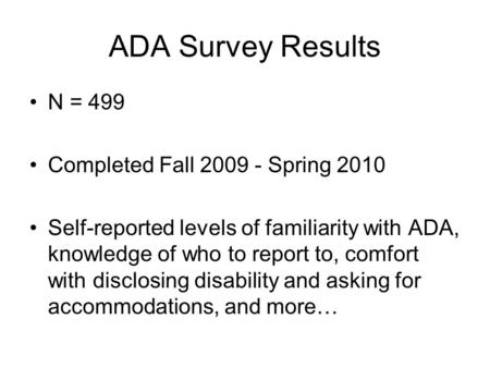 ADA Survey Results N = 499 Completed Fall 2009 - Spring 2010 Self-reported levels of familiarity with ADA, knowledge of who to report to, comfort with.