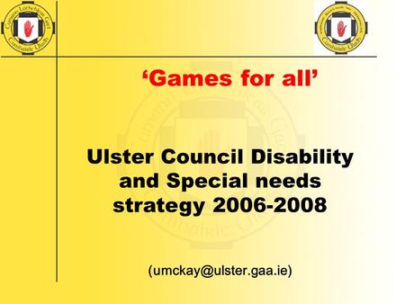 GAA for all ‘Games for all’ Ulster Council Disability and Special needs strategy 2006-2008