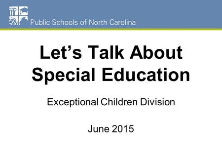 Let’s Talk About Special Education Exceptional Children Division June 2015.