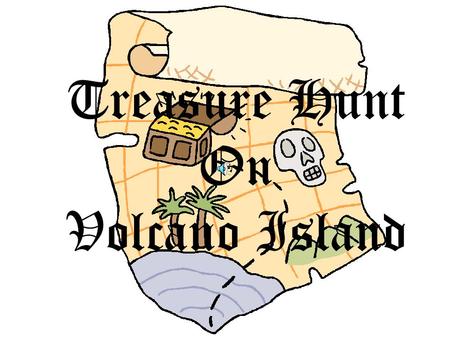 Treasure Hunt On Volcano Island. Ye Olde Task……. Yarrrgh,I have retired from the treasure smugglin’ game. I be having a big problem I need help with.