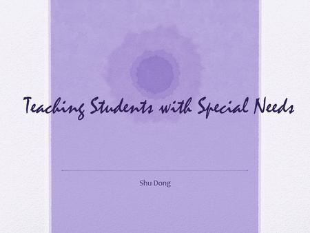 Teaching Students with Special Needs Shu Dong. Students with Special Needs Learning disabled students are those who demonstrate a significant discrepancy,