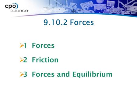 9.10.2 Forces 1 Forces 2 Friction 3 Forces and Equilibrium.