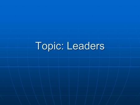 Topic: Leaders. Through history there have been many great leaders in the world. One of the best leaders of Russia, for example, was Staling. Another.