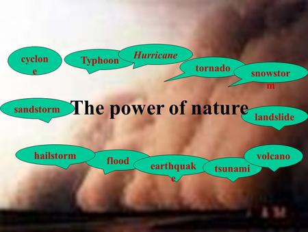 Typhoon sandstorm flood earthquak e tornado snowstor m tsunami landslide cyclon e hailstorm volcano Hurricane The power of nature.