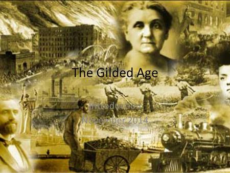 The Gilded Age Introduction November 2014. When? Following Reconstruction 1876-1900… Gilded: Covered with gold, but less attractive underneath ( Twain)