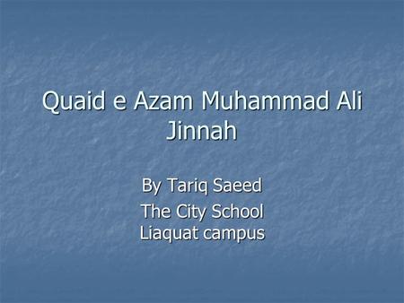 Quaid e Azam Muhammad Ali Jinnah By Tariq Saeed The City School Liaquat campus.