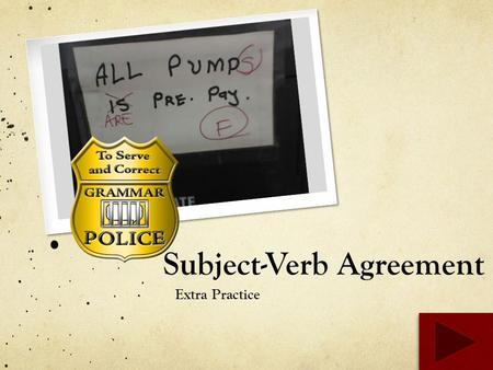 Subject-Verb Agreement Extra Practice Directions Choose the correct verb to accompany the subject of each sentence. Click on the word you select. After.