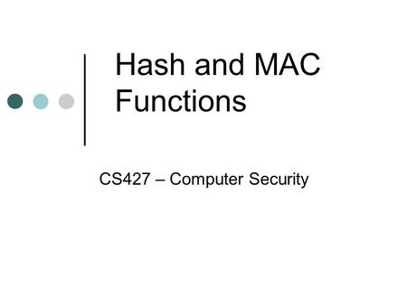 Hash and MAC Functions CS427 – Computer Security