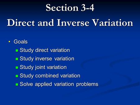 Section 3-4 Direct and Inverse Variation GoalsGoals Study direct variation Study direct variation Study inverse variation Study inverse variation Study.