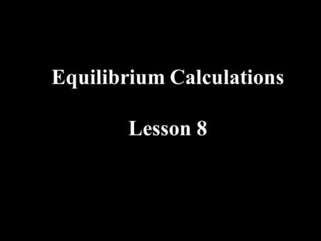 Equilibrium Calculations Lesson 8. 1.When 0.800 moles of SO 2 and 0.800 moles of O 2 are placed into a 2.00 litre container and allowed to reach equilibrium,