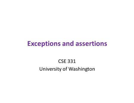 Exceptions and assertions CSE 331 University of Washington.