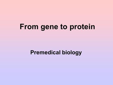 From gene to protein Premedical biology.