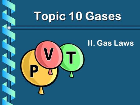 II. Gas Laws Topic 10 Gases. A. Boyle’s Law P V PV = k.