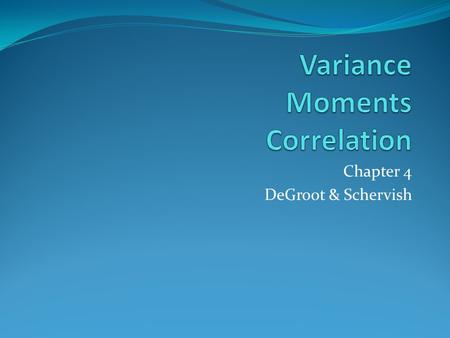 Chapter 4 DeGroot & Schervish. Variance Although the mean of a distribution is a useful summary, it does not convey very much information about the distribution.