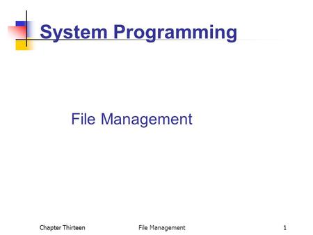 Chapter Thirteen File Management1 System Programming File Management.