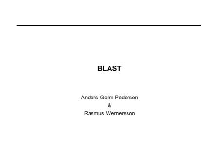 BLAST Anders Gorm Pedersen & Rasmus Wernersson. Database searching Using pairwise alignments to search databases for similar sequences Database Query.