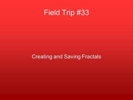 Field Trip #33 Creating and Saving Fractals. Julia Set We consider a complex function, f(z) For each point on the complex plane (x,y), where z = x + iy,