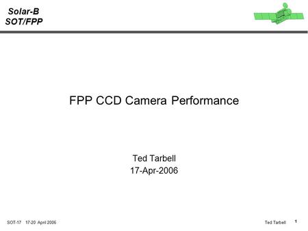 Solar-B SOT/FPP 1 SOT-17 17-20 April 2006Ted Tarbell FPP CCD Camera Performance Ted Tarbell 17-Apr-2006.