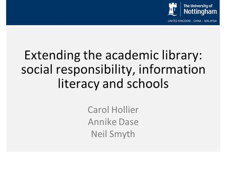 Extending the academic library: social responsibility, information literacy and schools Carol Hollier Annike Dase Neil Smyth.