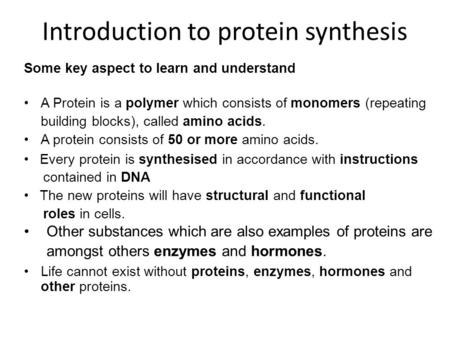 Introduction to protein synthesis Some key aspect to learn and understand A Protein is a polymer which consists of monomers (repeating building blocks),