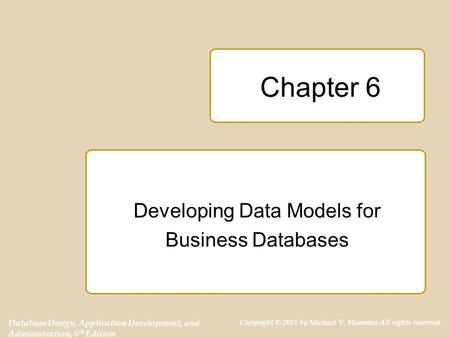 Database Design, Application Development, and Administration, 5 th Edition Copyright © 2011 by Michael V. Mannino All rights reserved. Chapter 6 Developing.