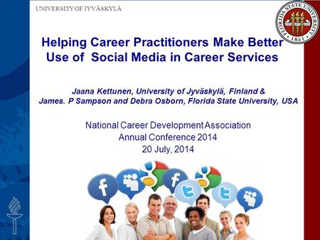 UNIVERSITY OF JYVÄSKYLÄ Helping Career Practitioners Make Better Use of Social Media in Career Services Jaana Kettunen, University of Jyväskylä, Finland.