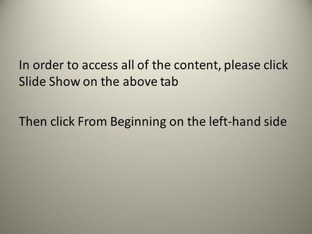 In order to access all of the content, please click Slide Show on the above tab Then click From Beginning on the left-hand side.