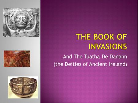 And The Tuatha De Danann (the Deities of Ancient Ireland )