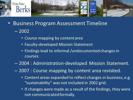 Business Program Assessment Timeline – 2002 Course mapping by content area Faculty-developed Mission Statement Findings lead to informal /undocumented.