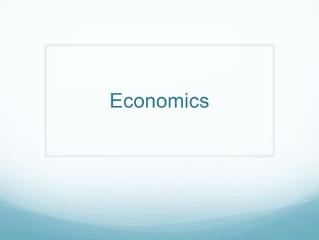 Economics. “…the chief business of the American people is business.” – Calvin Coolidge “…of course the accumulation of wealth cannot be justified as the.