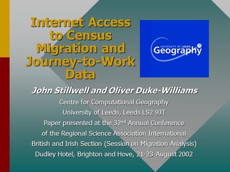 Internet Access to Census Migration and Journey-to-Work Data John Stillwell and Oliver Duke-Williams Centre for Computational Geography University of Leeds,