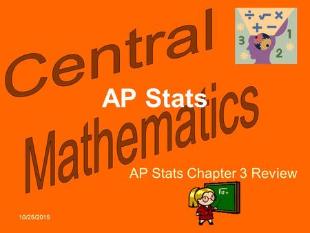 10/25/2015 AP Stats AP Stats Chapter 3 Review. Fix countdowns.