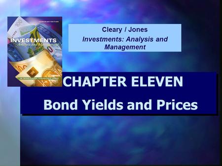 CHAPTER ELEVEN Bond Yields and Prices CHAPTER ELEVEN Bond Yields and Prices Cleary / Jones Investments: Analysis and Management.