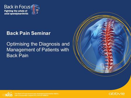 This Back in Focus resource was developed and funded by AbbVie. Date of preparation: August 2015; AXHUR150807m Back Pain Seminar Optimising the Diagnosis.