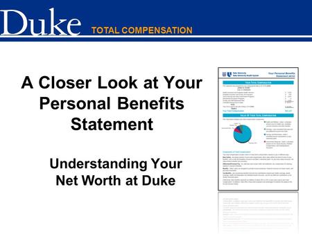 A Closer Look at Your Personal Benefits Statement Understanding Your Net Worth at Duke TOTAL COMPENSATION.