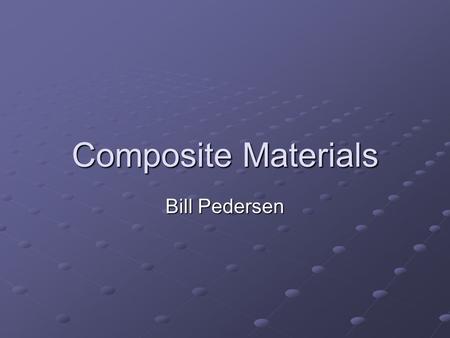 Composite Materials Bill Pedersen. Components of Polymer Composites Polymer Resin Usually a thermoset Usually a thermosetEpoxyPolyesterVinylester Thermoplastics.