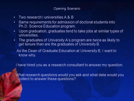 Opening Scenario Two research I universities A & B Same requirements for admission of doctoral students into Ph.D. Science Education program. Upon graduation,