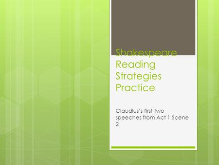 Shakespeare Reading Strategies Practice Claudius’s first two speeches from Act 1 Scene 2.