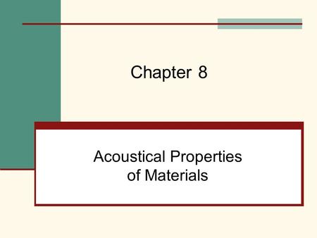 Acoustical Properties of Materials Chapter 8. Mehta, Scarborough, and Armpriest : Building Construction: Principles, Materials, and Systems © 2008 Pearson.