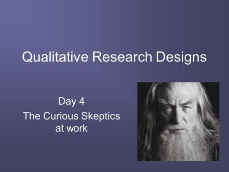 Qualitative Research Designs Day 4 The Curious Skeptics at work.