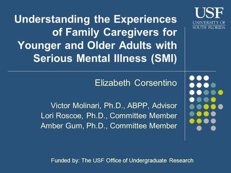 Understanding the Experiences of Family Caregivers for Younger and Older Adults with Serious Mental Illness (SMI) Elizabeth Corsentino Victor Molinari,