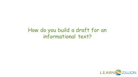 How do you build a draft for an informational text?