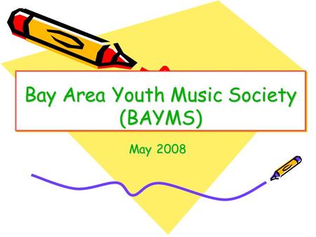 Bay Area Youth Music Society (BAYMS) May 2008. Who We Are  Non profit org, 501(c)(3) Public Charity. EIN #74- 3247617.  100% volunteers, no overhead,