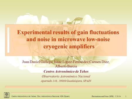 Fluctuations and Noise (SPIE) 5/28/041 Centro Astronómico de Yebes, Obs. Astronómico Nacional, IGN (Spain) Experimental results of gain fluctuations and.