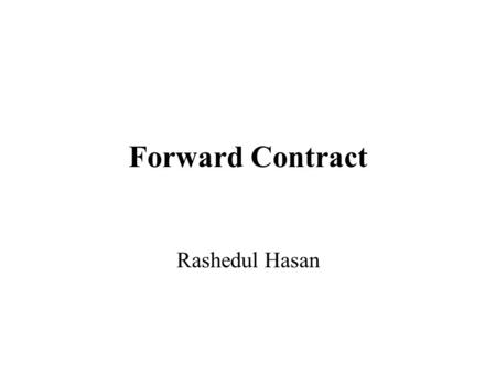 Forward Contract Rashedul Hasan. forward A forward contract or simply a forward is an agreement between two parties to buy or sell an asset at a certain.