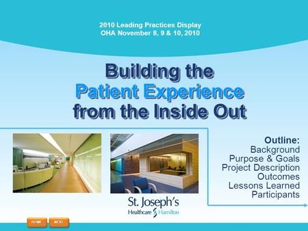 Building the Patient Experience from the Inside Out 2010 Leading Practices Display OHA November 8, 9 & 10, 2010 Outline: Background Purpose & Goals Project.