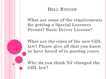 B ELL R INGER What are some of the requirements for getting a Special Learners Permit? Basic Driver License? What are the rules of the new GDL law? Please.