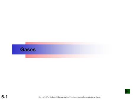 5-1 Gases Copyright ©The McGraw-Hill Companies, Inc. Permission required for reproduction or display.