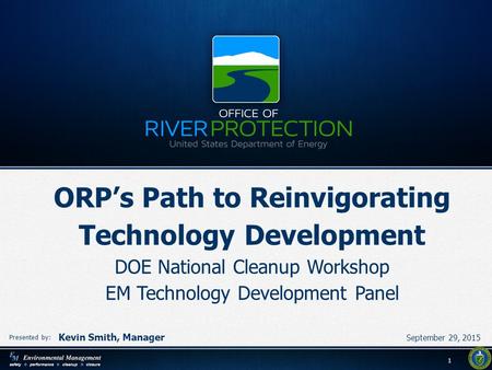 11 Presented by: Kevin Smith, Manager September 29, 2015 ORP’s Path to Reinvigorating Technology Development DOE National Cleanup Workshop EM Technology.